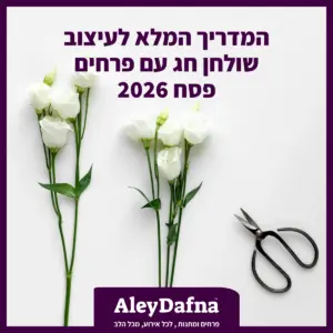המדריך המלא לעיצוב שולחן חג עם פרחים